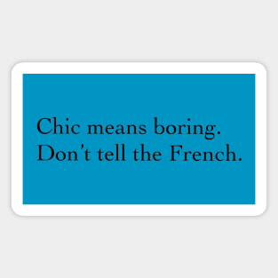 Chic means boring. Magnet